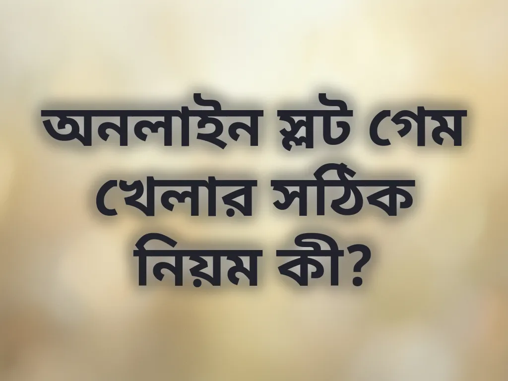 অনলাইন স্লট গেম খেলার সঠিক নিয়ম কী?